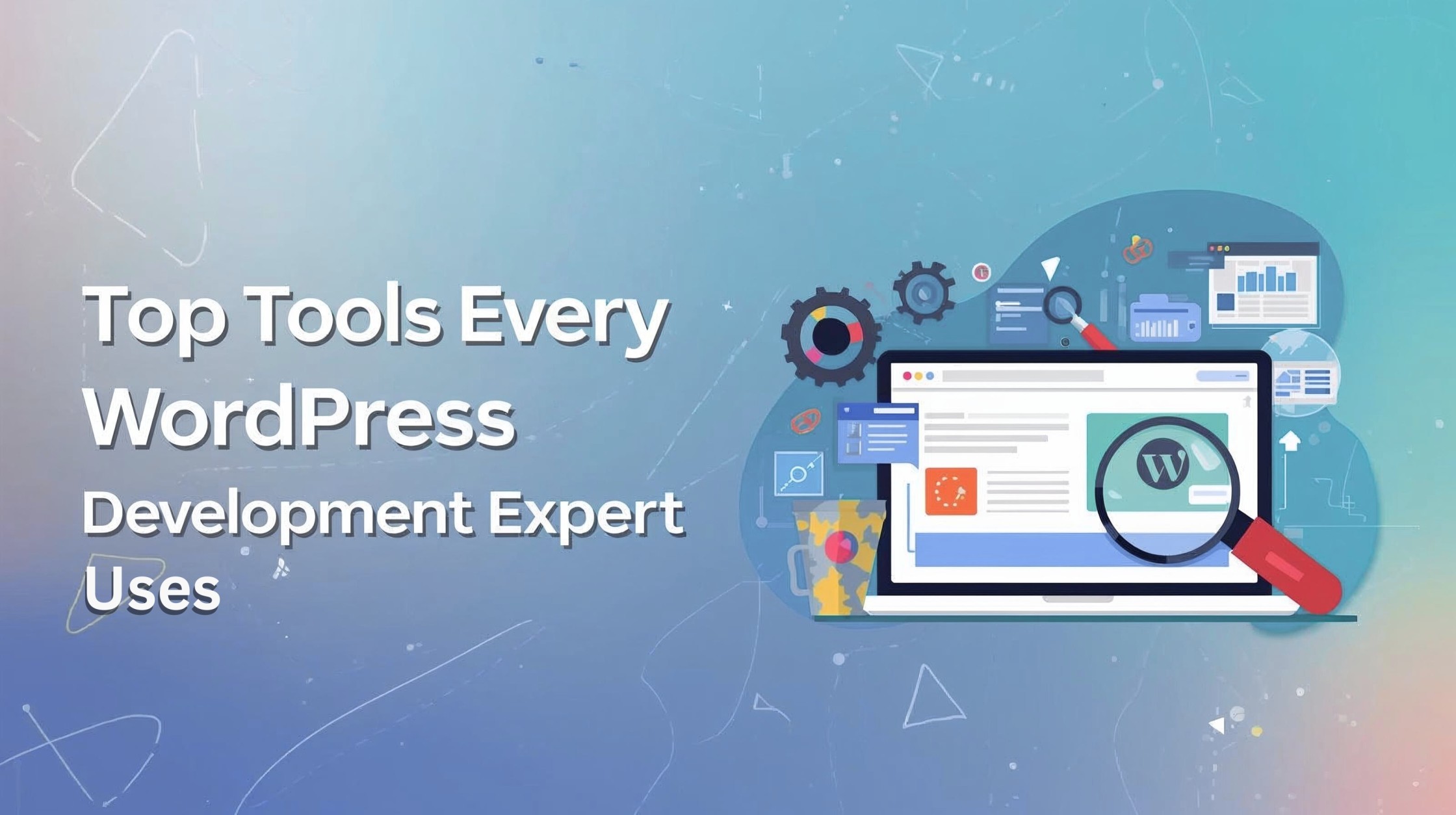 Top Tools Every WordPress Development Expert Uses